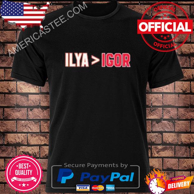 Official 2022 ilya is greater than igor shirt