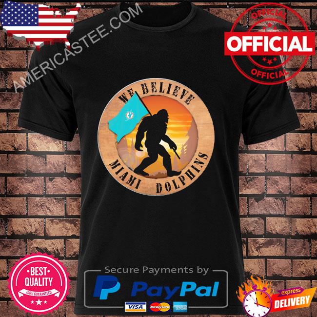 Official Bigfoot We believe Miami Dolphins shirt