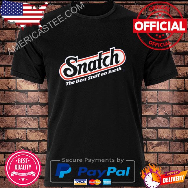 Official Snatch the best thing on earth shirt