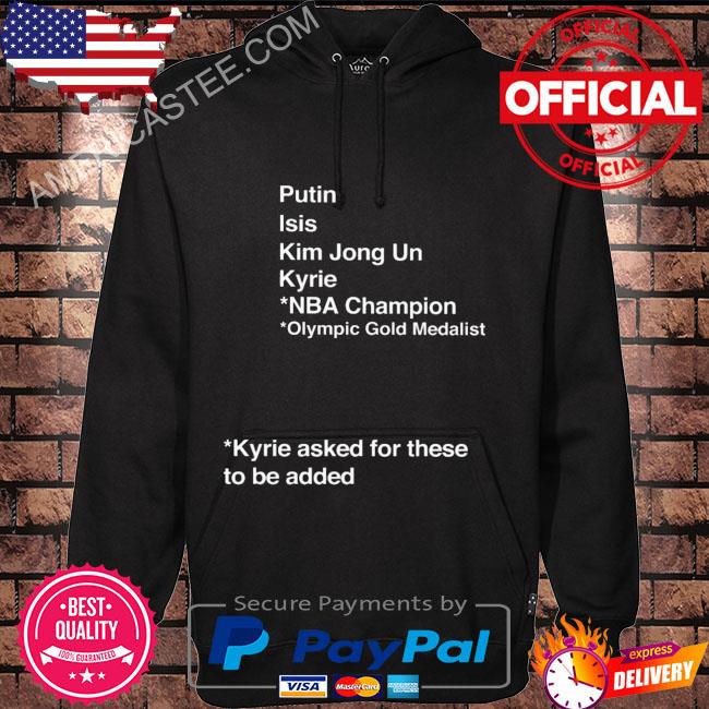 Putin isis kim jong un kyrie nba champion olympic gold medalist kyrie asked for these to be added s Hoodie black