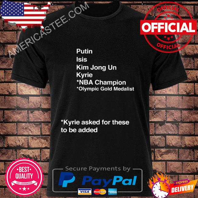 Putin isis kim jong un kyrie nba champion olympic gold medalist kyrie asked for these to be added shirt