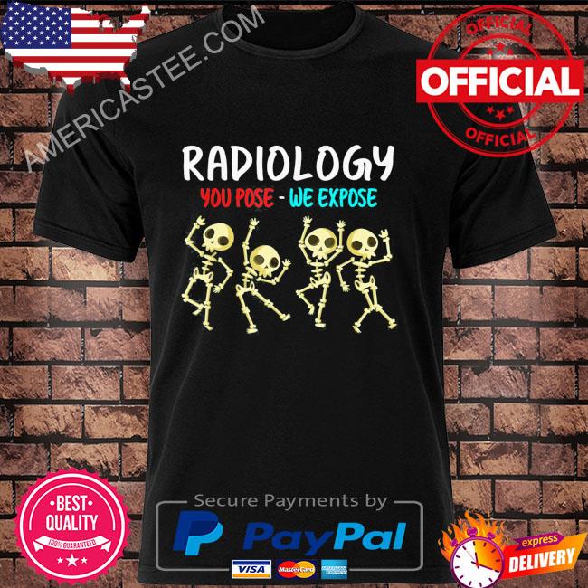 Radiology You Pose We Expose Dancing Skeleton X-Ray Rad Tech T-Shirt