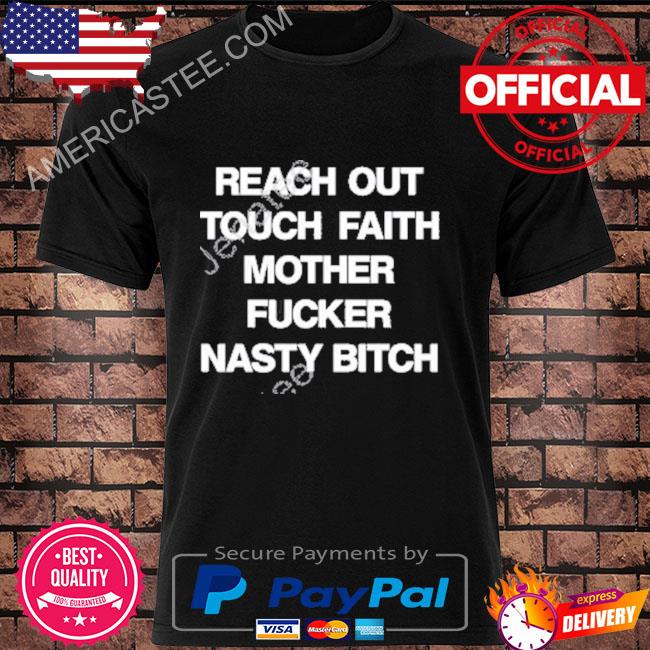 Reach out touch faith mother fucker nasty bitch shirt