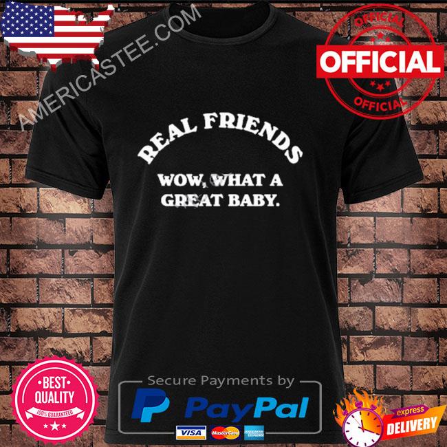 Real friends wow what a great baby shirt