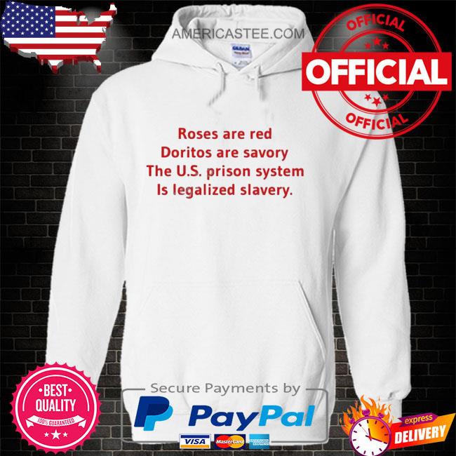 Roses are red doritos are savory the us prison system is legalized slavery s Hoodie white