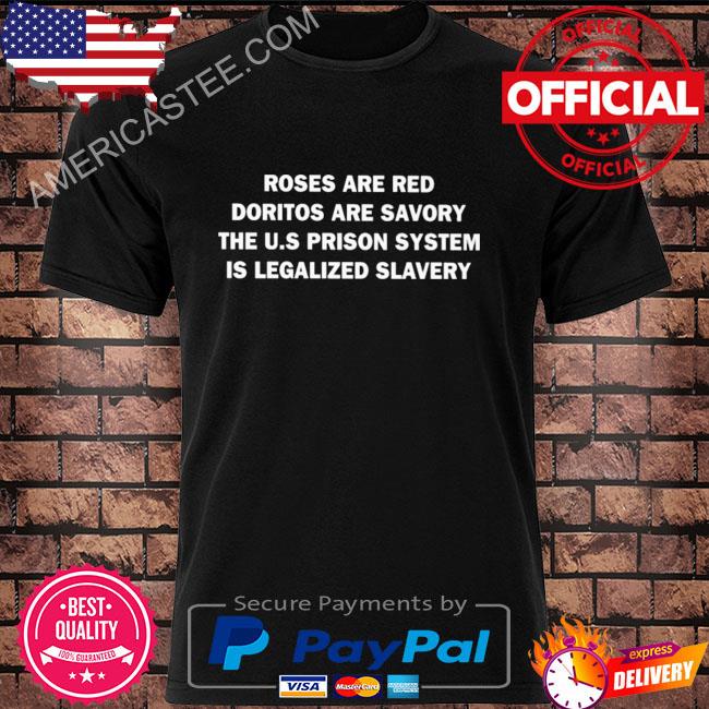 Roses are red violets doritos are savory the us prison system is legalized prison shirt