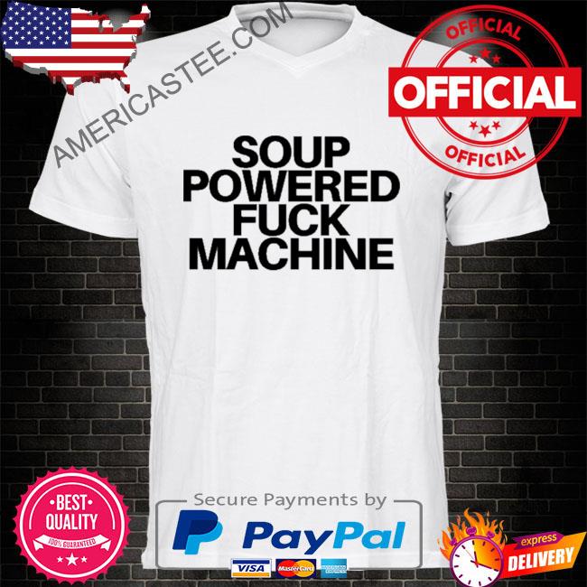 Soup Powered fuck machine shirt