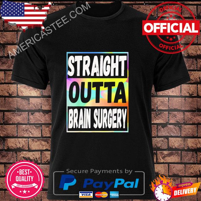 Straight Outta Brain Surgery Shirt