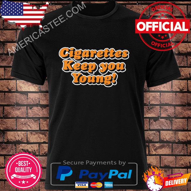 That go hard cigarettes keep you young shirt