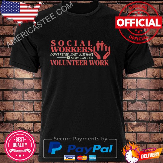 They just have more time for volunteer retired social worker shirt