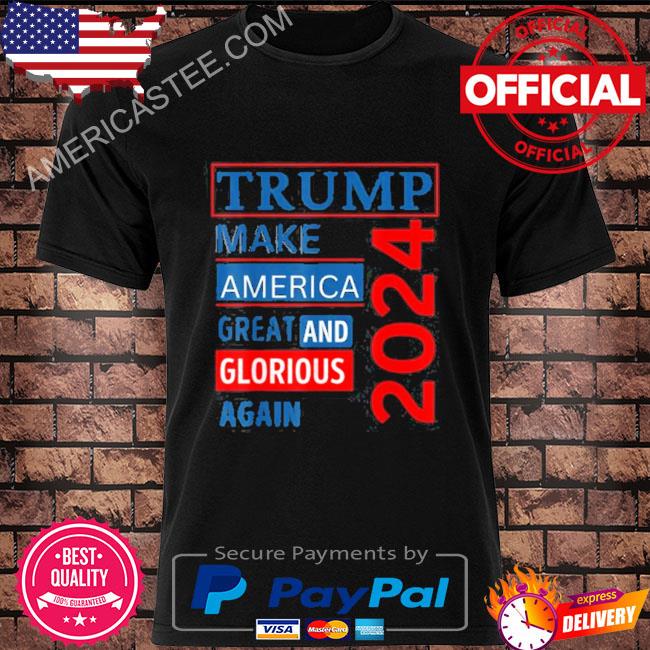 Trump 2024 campaign movement make america great and glorious again shirt