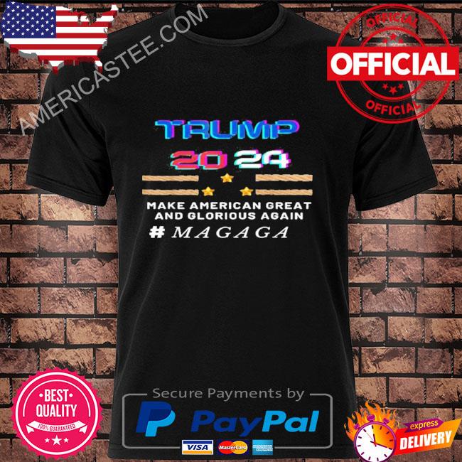 Trump 2024 Make America Make American Great And Glorious Again Magaga Shirt