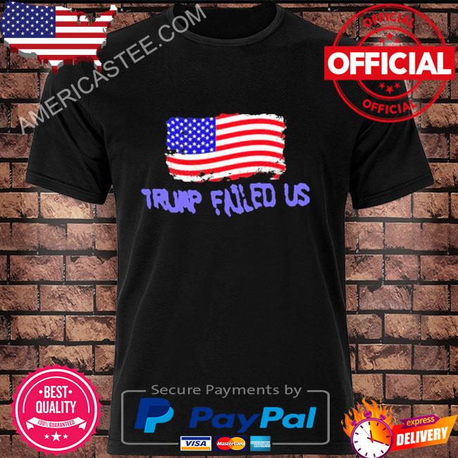 Trump failed america shirt