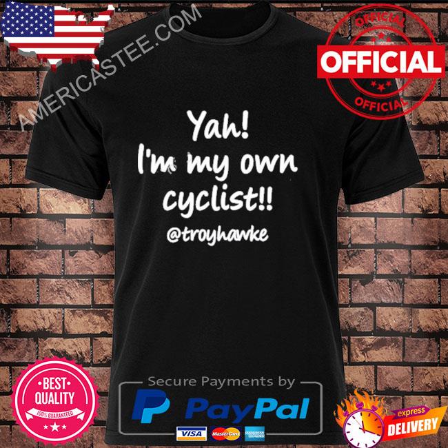 Yah I'm my own cyclist troyhawke shirt