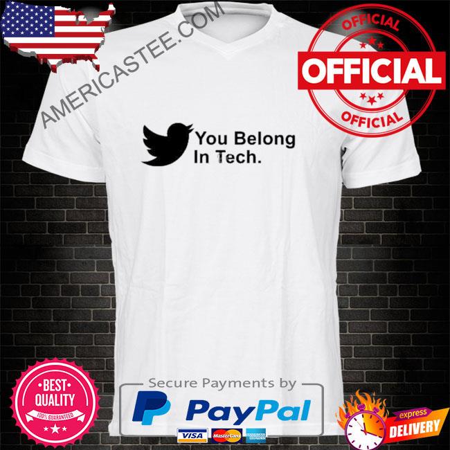 You Belong In Tech Twitter Shirt