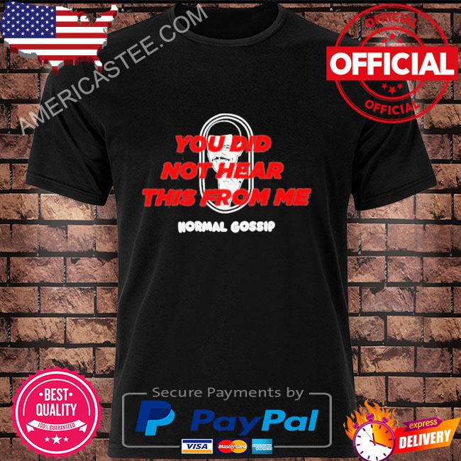You did not hear this from me Normal Gossip T-Shirt