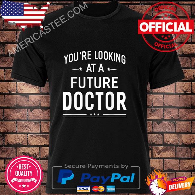 You're Looking At A Future Doctor T-shirt