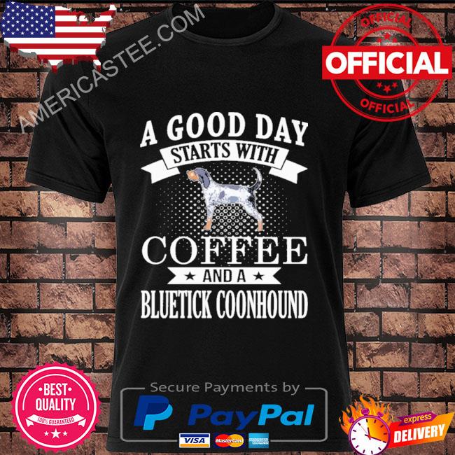 A Good Day Coffee and Bluetick Coonhound Shirt