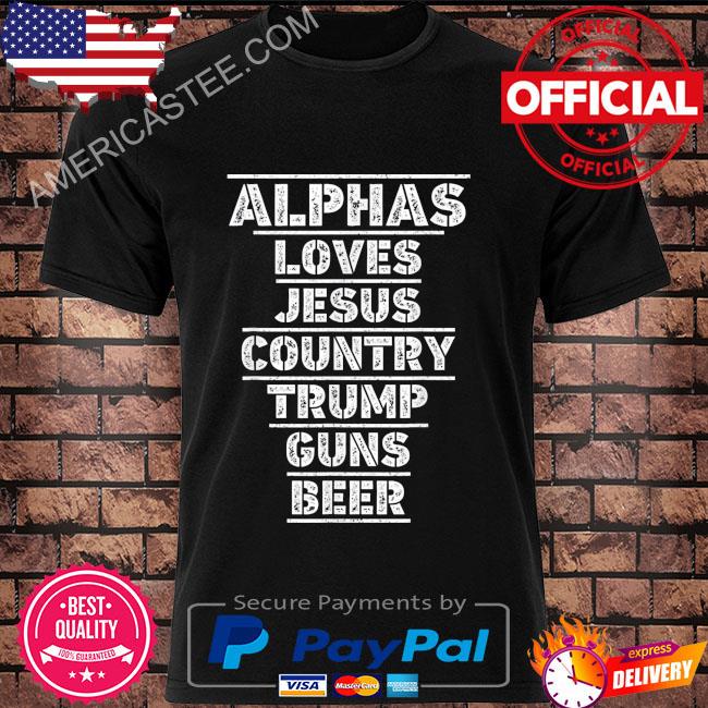 Alphas loves Jesus country Trump guns beer shirt