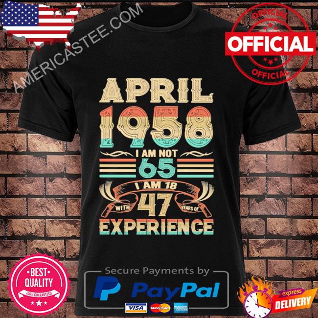 April 1958 I am not 65 experience shirt