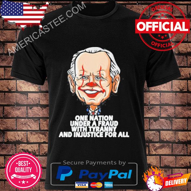 Biden one nation under a fraud with tyranny and injustice for all shirt