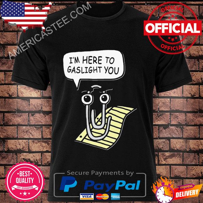 Clippy is here to gaslight you shirt
