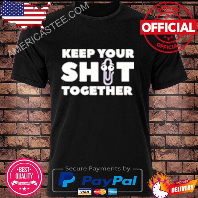 Clippy keep your shit together shirt