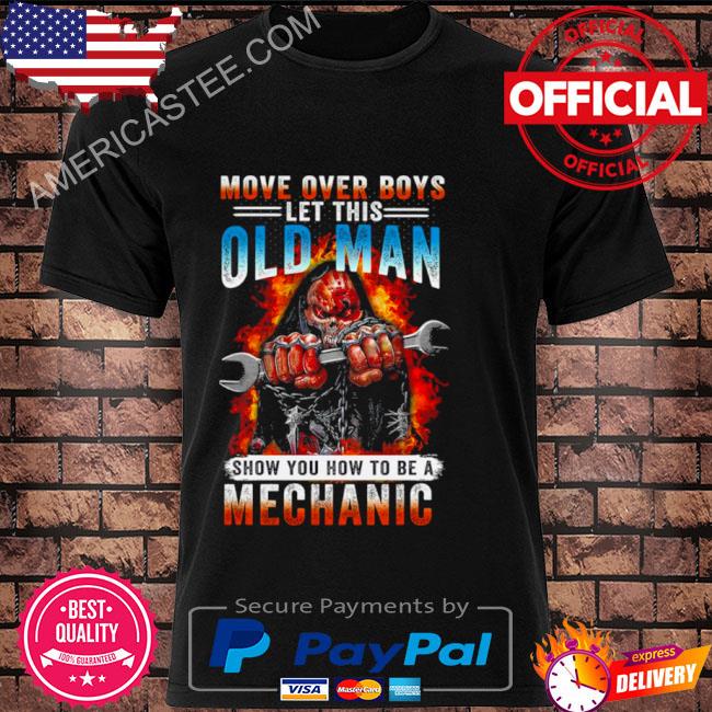 Death Move Over Boys Let This Old Man Show You How To Be A Mechanic Shirt