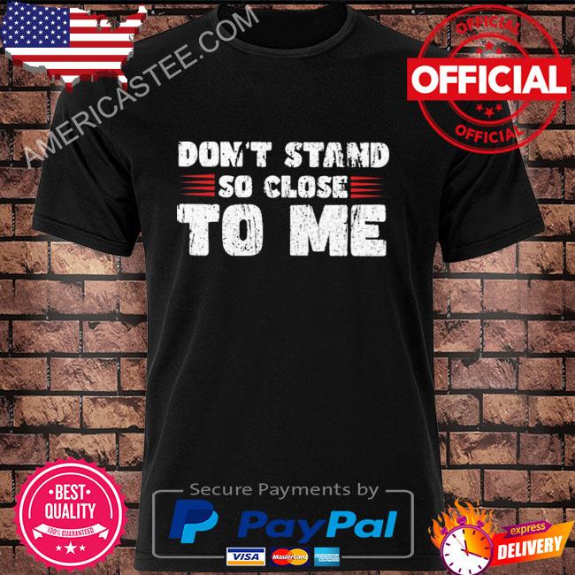 Don't stand so close to me shirt