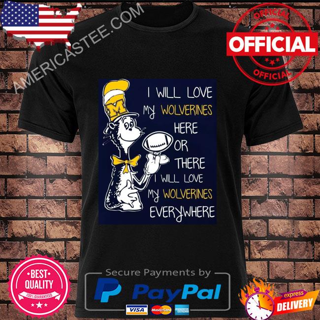 Dr seuss I will love my wolverines here or there I will love my wolverines everywhere shirt