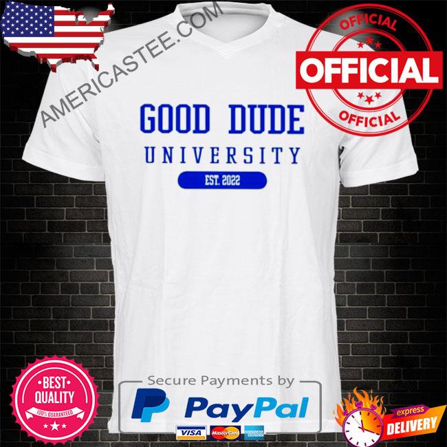 Good dude university est 2022 shirt