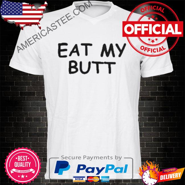 Eat my butt shirt