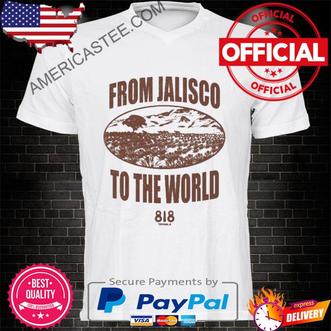 From Jalisco To The World 818 shirt