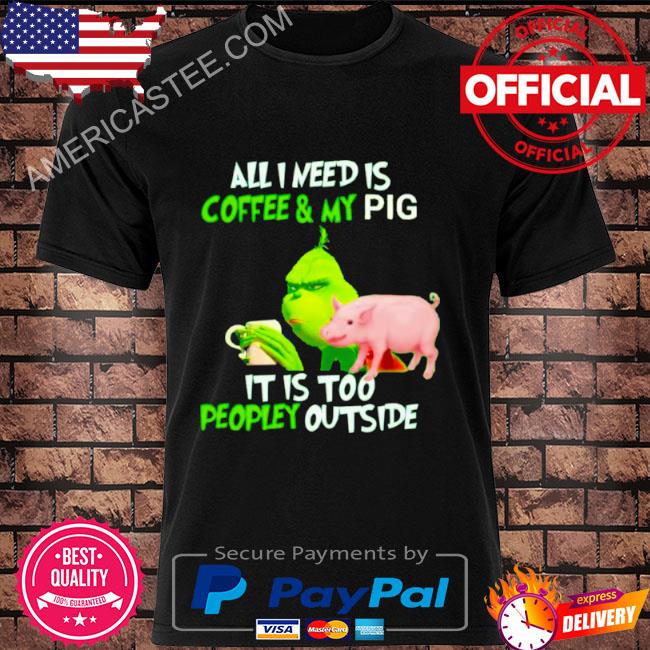 Grinch all I need is coffee and my pig it is too peopley outside Christmas Sweater