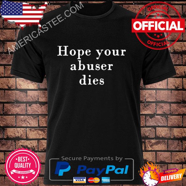 Hope your abuser dies 2023 shirt