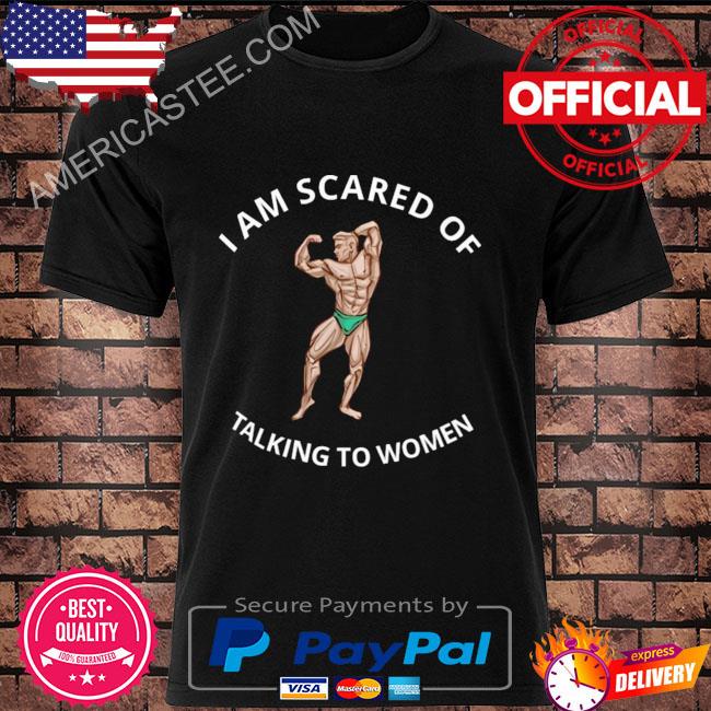 Hvyapprl I am scared of talking to women shirt