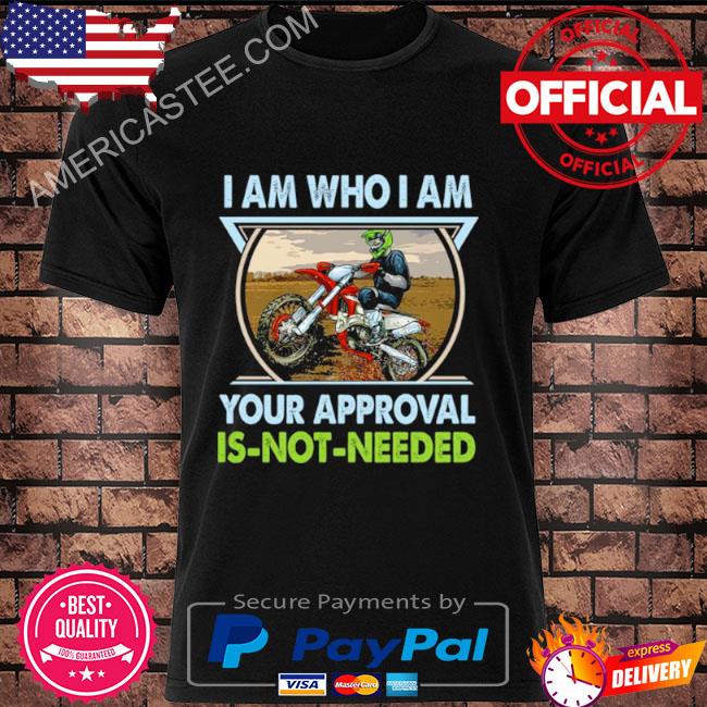 I Am Who I Am Your Approval Is Not Needed Bike Race Shirt
