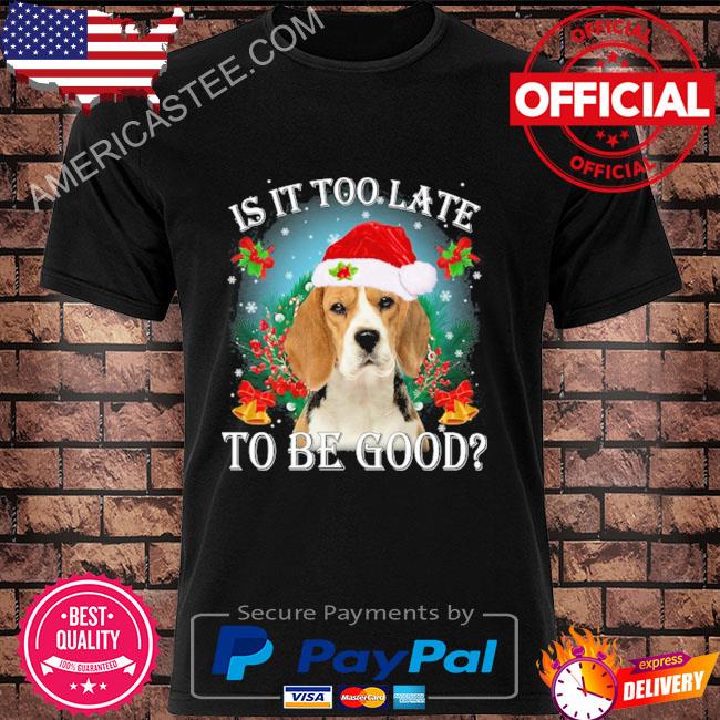 Is it too late to be good beagle Christmas sweater