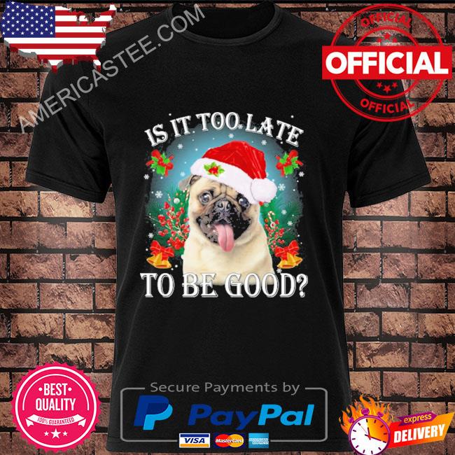 Is it too late to be good Fawn pug Christmas sweater