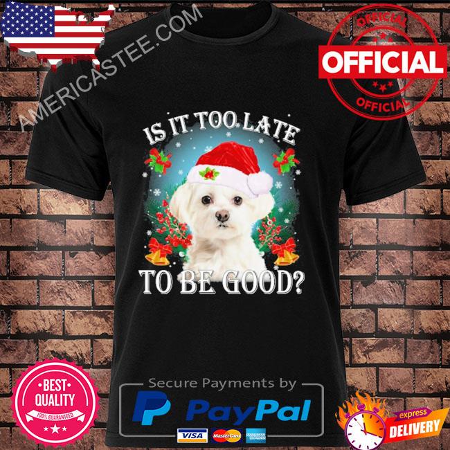 Is it too late to be good White maltese Christmas sweater