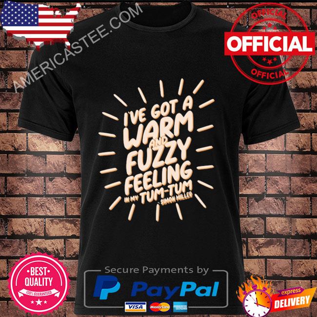 I've got a warm and fuzzy feeling in my tum tum 2022 shirt