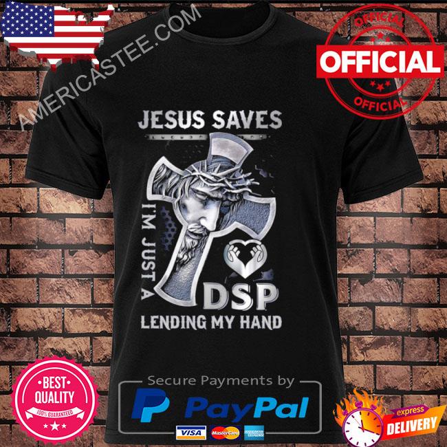 Jesus Saves I’m Just A Dsp Lending My Hand Shirt