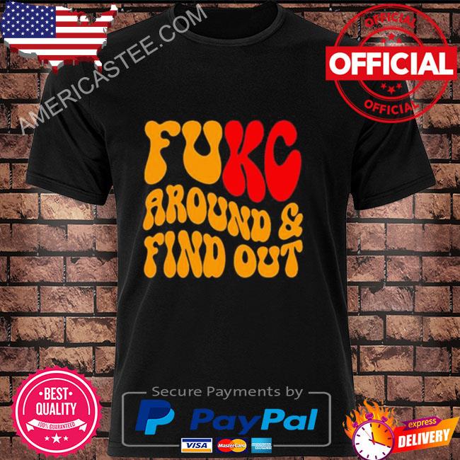 Fukc Around And Find Out Kansas City Chiefs T-Shirt - Bring Your Ideas,  Thoughts And Imaginations Into Reality Today