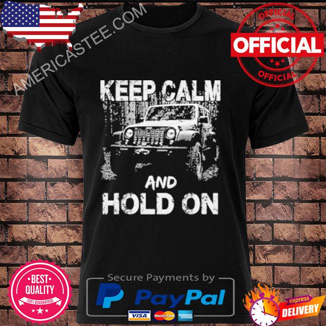Keep calm and hold on car shirt