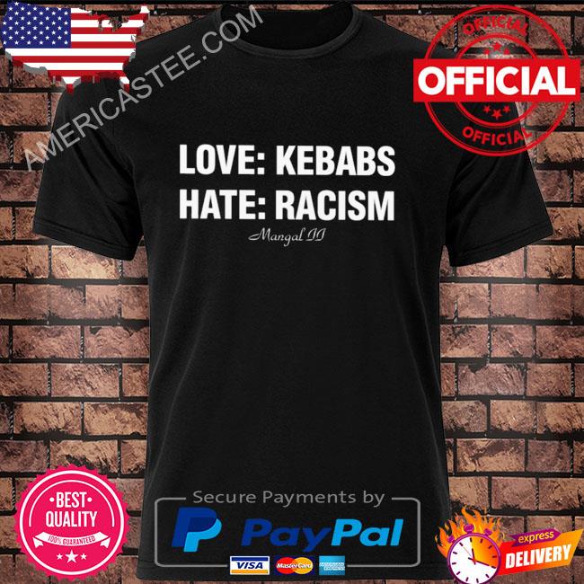 Love kebabs hate racism mangal II shirt