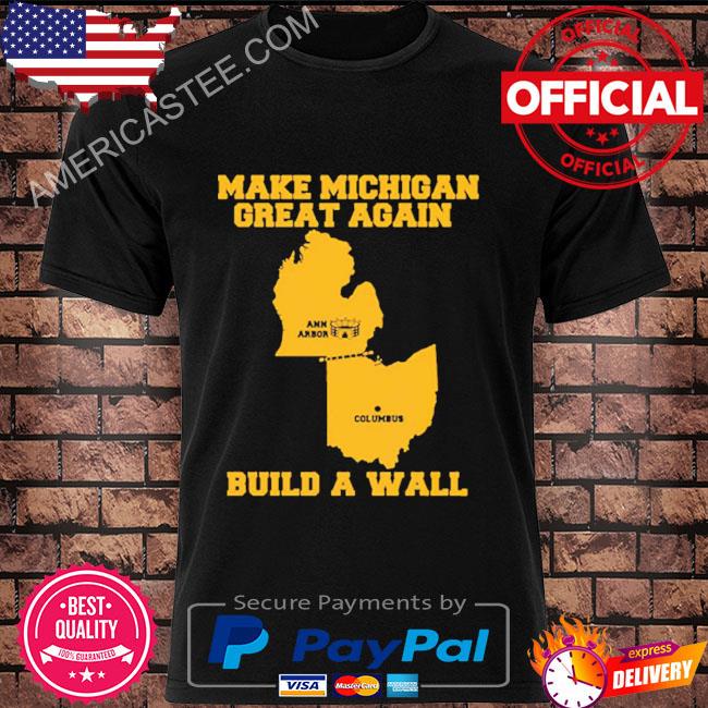 Make Michigan Great Again Build The Wall Shirt