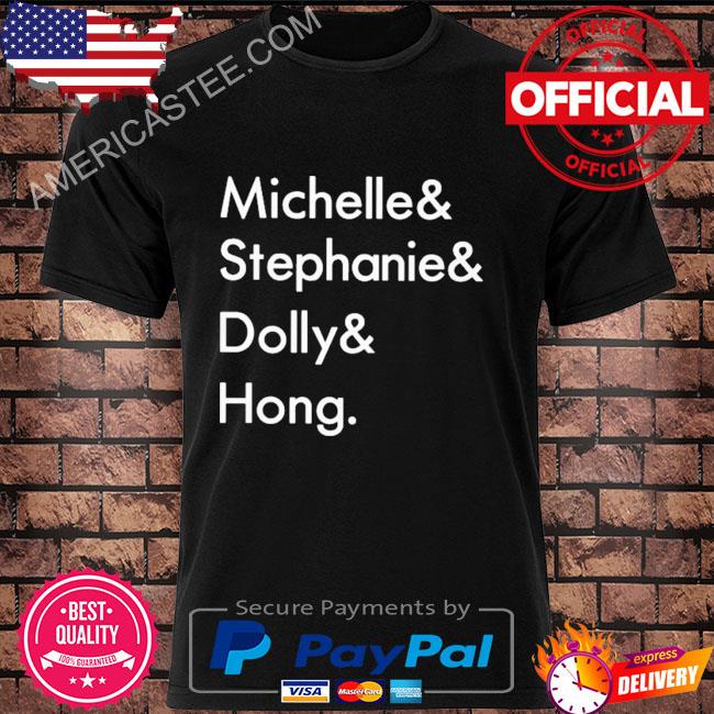 Michelle & stephanie & dolly & hong shirt