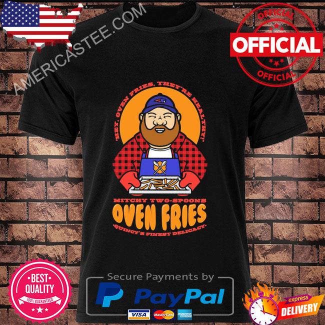 Mike mitchell's oven fries they're healthy oven fries shirt