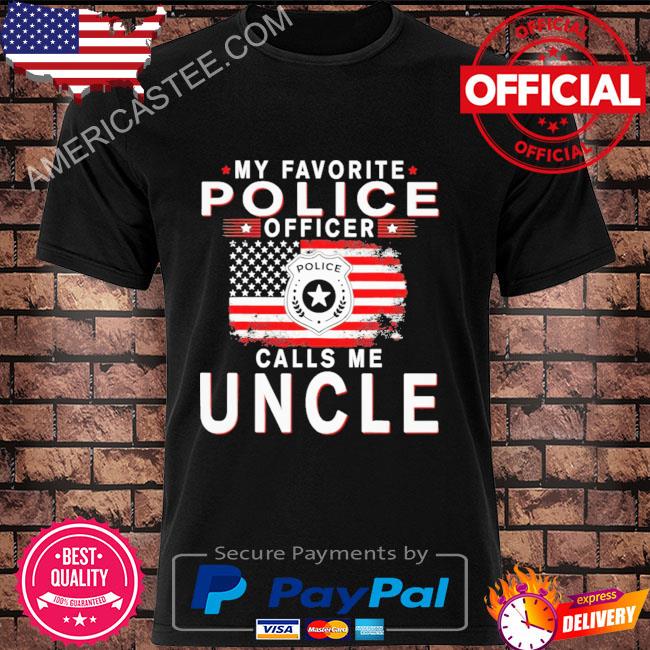 My Favorite Police Officer Calls Me Uncle Shirt