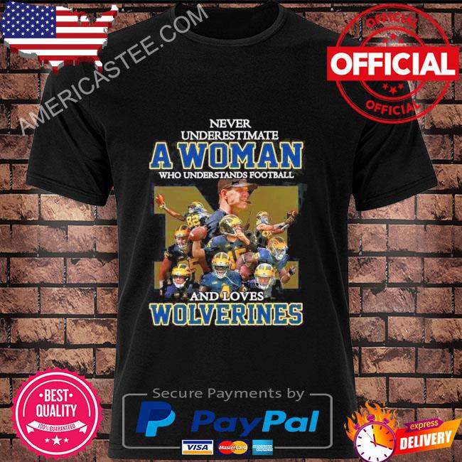 Never underestimate a woman who understands football and love wolverines shirt